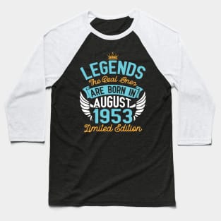 Legends The Real Ones Are Born In August 1953 Limited Edition Happy Birthday 67 Years Old To Me You Baseball T-Shirt